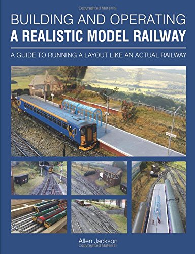 Building and Operating a Realistic Model Railway : A Guide to Running a Layout Like an Actual Railway