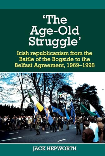 'The Age-Old Struggle' : Irish republicanism from the Battle of the Bogside to the Belfast Agreement, 1969-1998