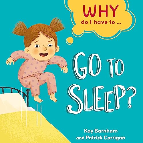 Why Do I Have To ...?: Go to Sleep