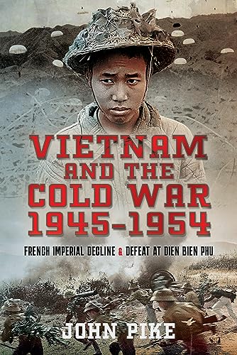 Vietnam and the Cold War 1945-1954 : French Imperial Decline and Defeat at Dien Bien Phu