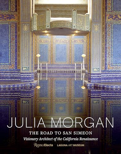 Julia Morgan  : The Road to San Simeon, Visionary Architect of the California Renaissance