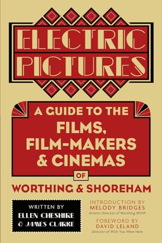 Electric Pictures : A Guide to the Films, Film-Makers and Cinemas of Worthing and Shoreham