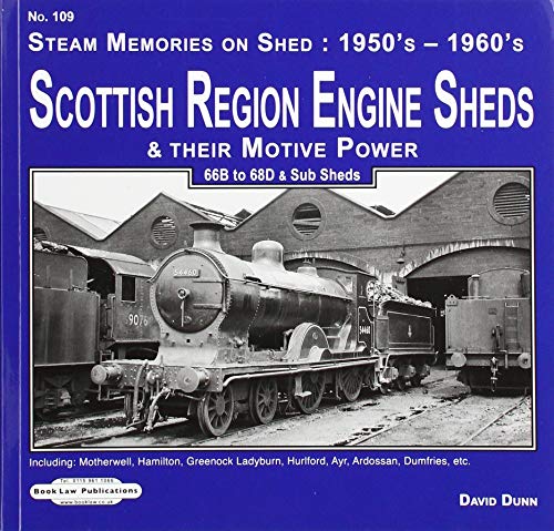 Scottish Region Engine Sheds & Their Motive Power: 66B-68D & Sub Sheds, Motherwell, Hamilton, Greenock Ladyburn, Hurlford, Ayr, Adossan, Dumfries Etc (Steam Memories 1950's-1960's)