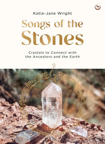 Songs of the Stones : Crystals to Connect with the Ancestors and the Earth
