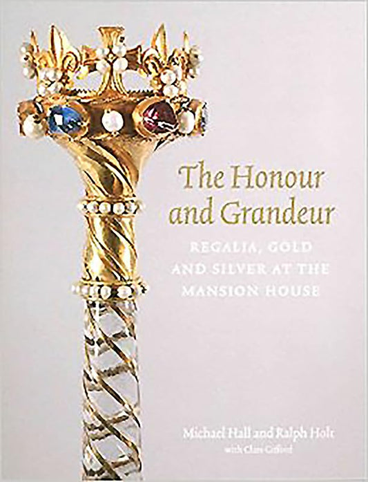 The Honour and Grandeur : Regalia, Gold and Silver at the Mansion House