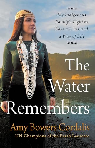 The Water Remembers : My Indigenous Family's Fight to Save a River and a Way of Life