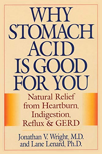 Why Stomach Acid is Good for You: Natural Relief from Heartburn Indigestion, Reflux and GERD