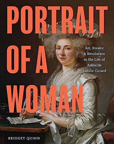 Portrait of a Woman : Art, Rivalry & Revolution in the Life of Adelaide Labille-Guiard