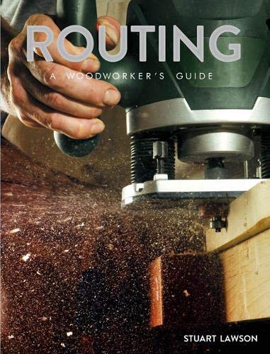 Routing: A Woodworkers Guide