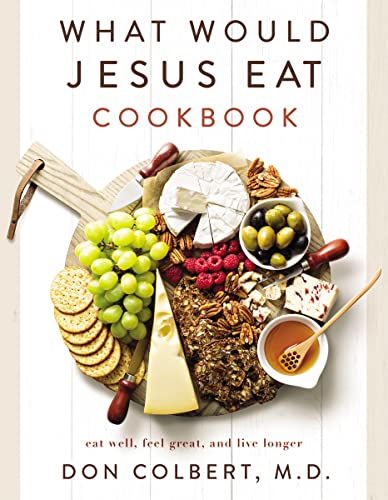 What Would Jesus Eat Cookbook : Eat Well, Feel Great, and Live Longer
