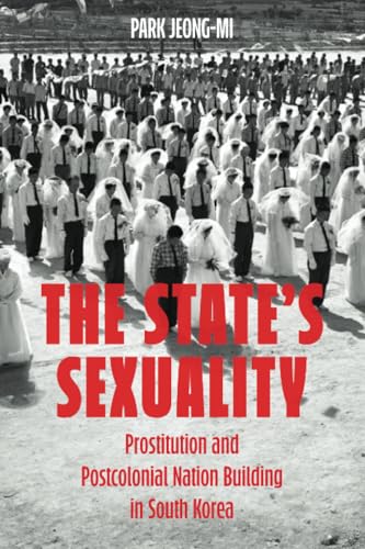 The State's Sexuality : Prostitution and Postcolonial Nation Building in South Korea : 20