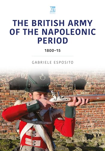 The British Army of the Napoleonic Wars: 1800–15 (Historic Armies)