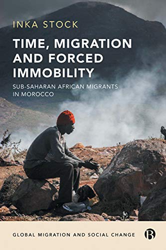 Time, Migration and Forced Immobility: Sub-Saharan African Migrants in Morocco (Global Migration and Social Change)