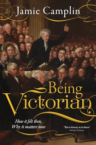 Being Victorian : How it felt then, Why it matters now