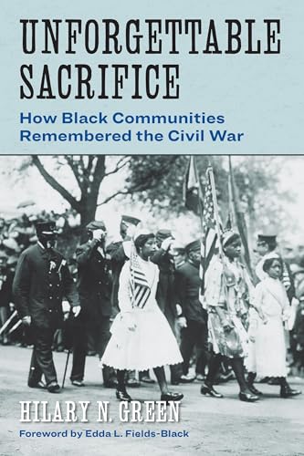Unforgettable Sacrifice : How Black Communities Remembered the Civil War