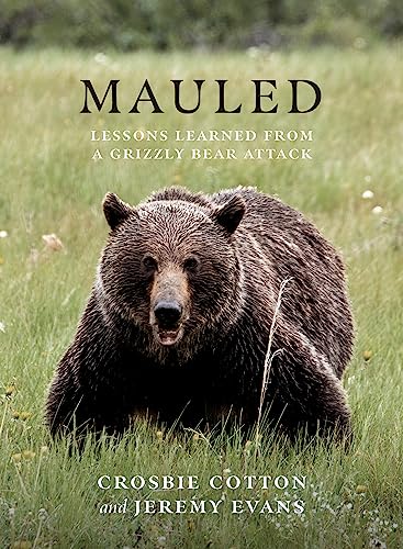 Mauled: Lifes Lessons Learned from a Grizzly Bear Attack