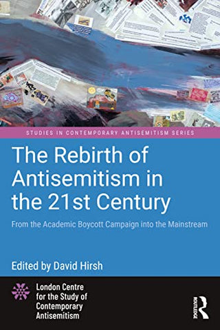 The Rebirth of Antisemitism in the 21st Century: From the Academic Boycott Campaign into the Mainstream (Studies in Contemporary Antisemitism)