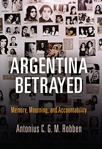 Argentina Betrayed: Memory, Mourning, and Accountability (Pennsylvania Studies in Human Rights)