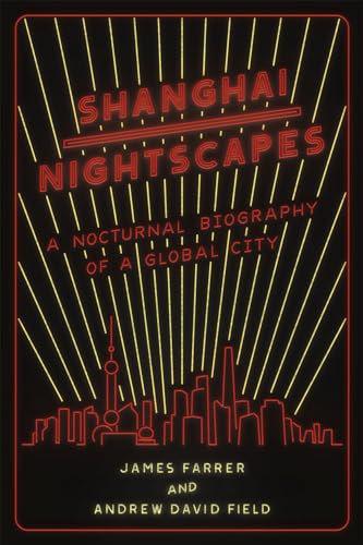 Shanghai Nightscapes : A Nocturnal Biography of a Global City