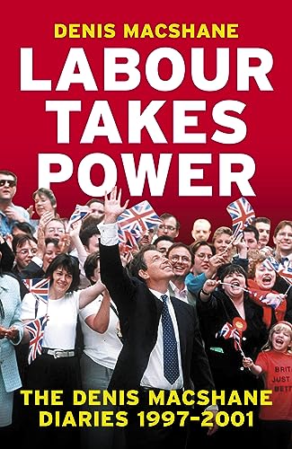 Labour Takes Power: The Denis MacShane Diaries 1997–2001