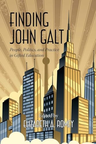 Finding John Galt : People, Politics, and Practice in Gifted Education
