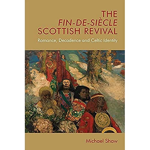 The Fin-de-Siecle Scottish Revival : Romance, Decadence and Celtic Identity
