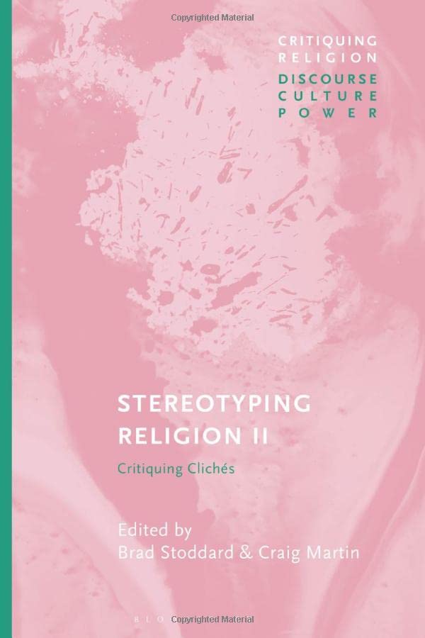 Stereotyping Religion II: Critiquing Clichés (Critiquing Religion: Discourse, Culture, Power)