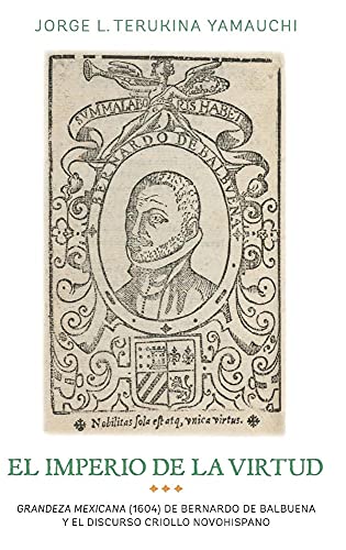 El imperio de la virtud: Grandeza mexicana (1604) de Bemardo de Balbuena y el discurso criollo novohispano