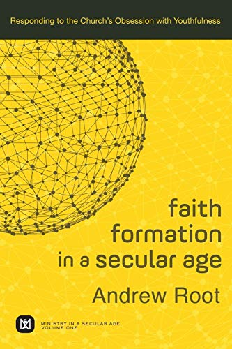 Faith Formation in a Secular Age: Responding to the Church's Obsession with Youthfulness (Ministry in a Secular Age): 1