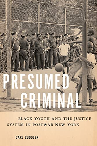 Presumed Criminal : Black Youth and the Justice System in Postwar New York