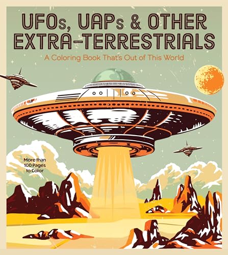 UFOs, UAPs, and Other Extra-Terrestrials : A Coloring Book That's Out of This World - More Than 100 Pages to Color