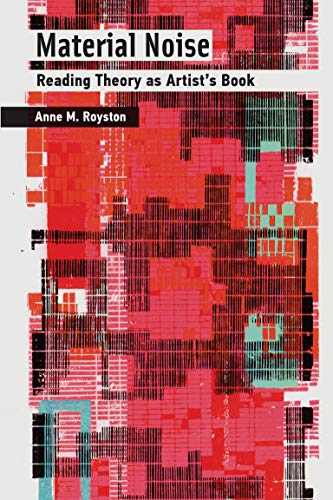 Material Noise: Reading Theory as Artist's Book (The MIT Press)