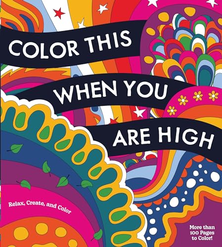 Color This When You Are High : Relax, Create, and Color - More than 100 pages to Color!