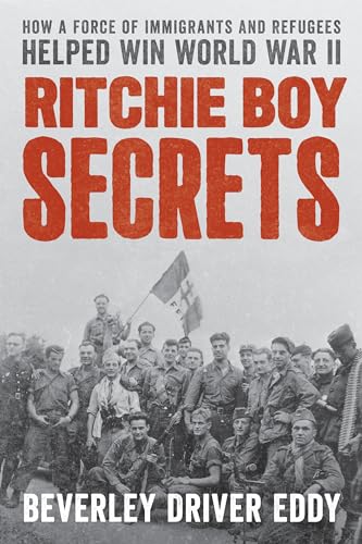 Ritchie Boy Secrets: How a Force of Immigrants and Refugees Helped Win World War II