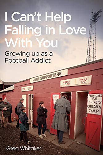 I Can't Help Falling in Love With You: Growing Up as a Football Addict