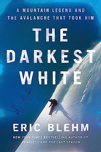 The Darkest White : A Mountain Legend and the Avalanche That Took Him