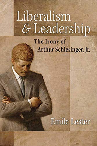 Liberalism and Leadership : The Irony of Arthur Schlesinger, Jr.
