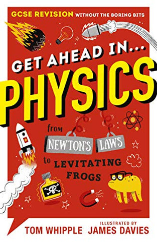Get Ahead in ... PHYSICS: GCSE Revision without the boring bits, from Newton's Laws to levitating frogs: 1