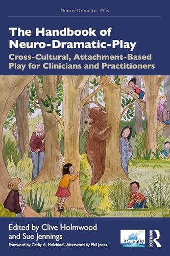 The Handbook of Neuro-Dramatic-Play : Cross-Cultural, Attachment-Based Play for Clinicians and Practitioners