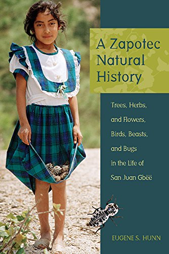 A Zapotec Natural History : Trees, Herbs, and Flowers, Birds, Beasts, and Bugs in the Life of San Juan Gbee