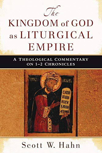The Kingdom of God as Liturgical Empire: A Theological Commentary on 1-2 Chronicles