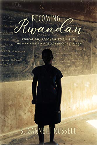 Becoming Rwandan: Education, Reconciliation, and the Making of a Post-Genocide Citizen (Genocide, Political Violence, Human Rights)