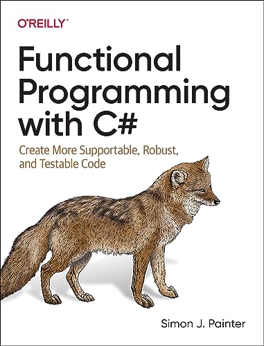Functional Programming with C# : Create More Supportable, Robust, and Testable Code