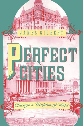 Perfect Cities: Chicagos Utopias of 1893