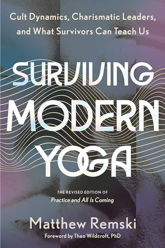 Surviving Modern Yoga : Cult Dynamics, Charismatic Leaders, and What Survivors Can Teach Us