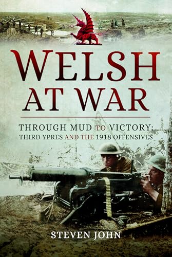The Welsh at War : Through Mud to Victory: Third Ypres and the 1918 Offensives