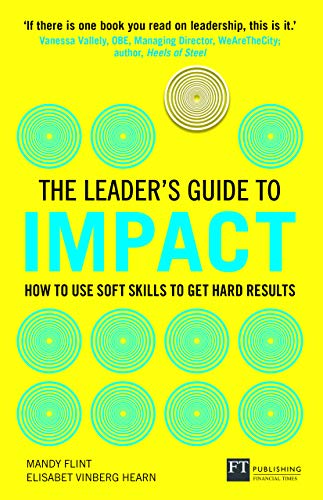 The Leader's Guide to Impact: How to Use Soft Skills to Get Hard Results