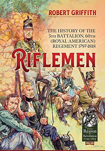 Riflemen: The History of the 5th Battalion, 60th (Royal American) Regiment - 1797-1818: 29 (From Reason to Revolution)