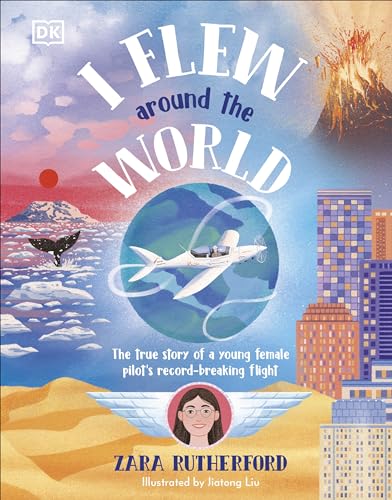 I Flew Around the World : The True Story of a Young Female Pilot's Record-Breaking Flight