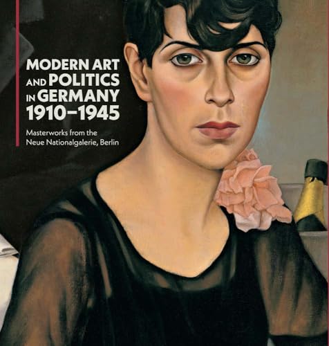 Modern Art and Politics in Germany 1910-1945 : Masterworks from the Neue Nationalgalerie, Berlin